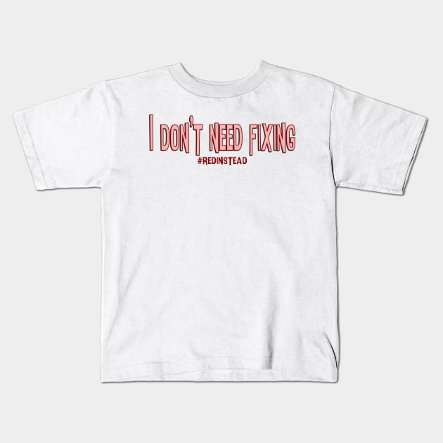 I Don't Need Fixing Kids T-Shirt by goblinbabe